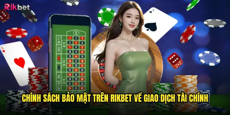 Chính sách bảo mật trên rikbet về giao dịch tài chính